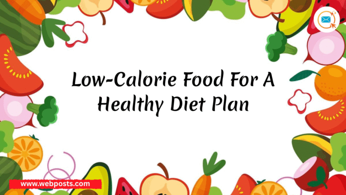 Low-Calorie Food For Healthy Diet Plan www.webposts.com
