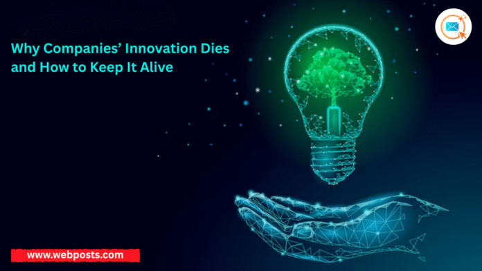 Why Companies’ Innovation Dies and How to Keep It www.webposts.com
